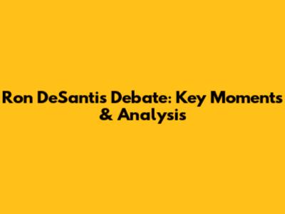Ron DeSantis Debate: Key Moments & Analysis
