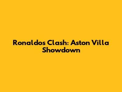 Ronaldo's Clash: Aston Villa Showdown