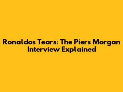 Ronaldo's Tears: The Piers Morgan Interview Explained
