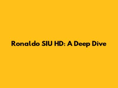Ronaldo SIU HD: A Deep Dive