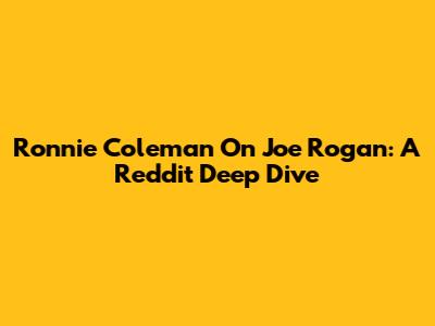 Ronnie Coleman On Joe Rogan: A Reddit Deep Dive