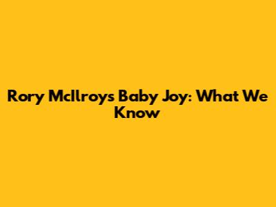 Rory McIlroy's Baby Joy: What We Know
