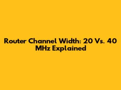 Router Channel Width: 20 Vs. 40 MHz Explained