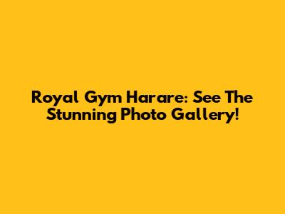 Royal Gym Harare: See The Stunning Photo Gallery!