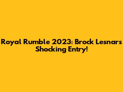 Royal Rumble 2023: Brock Lesnar's Shocking Entry!