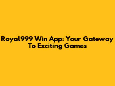 Royal999 Win App: Your Gateway To Exciting Games