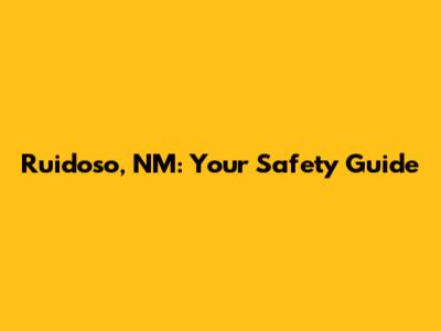Ruidoso, NM: Your Safety Guide