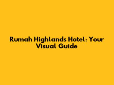 Rumah Highlands Hotel: Your Visual Guide