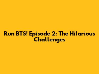 Run BTS! Episode 2: The Hilarious Challenges