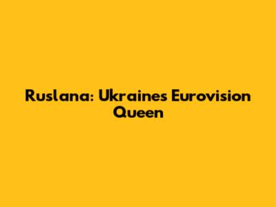 Ruslana: Ukraine's Eurovision Queen