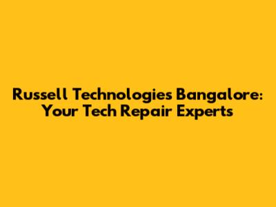 Russell Technologies Bangalore: Your Tech Repair Experts