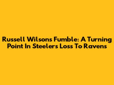 Russell Wilson's Fumble: A Turning Point In Steelers' Loss To Ravens