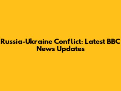 Russia-Ukraine Conflict: Latest BBC News Updates