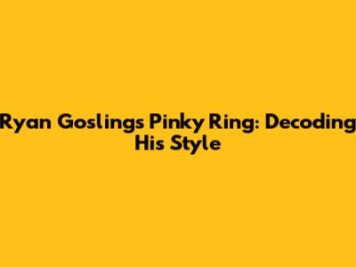 Ryan Gosling's Pinky Ring: Decoding His Style