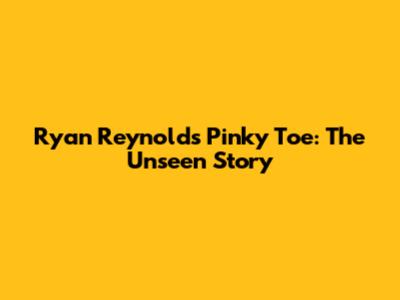 Ryan Reynolds' Pinky Toe: The Unseen Story