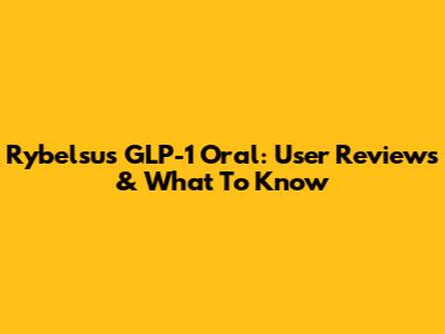 Rybelsus GLP-1 Oral: User Reviews & What To Know