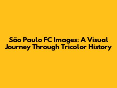 São Paulo FC Images: A Visual Journey Through Tricolor History