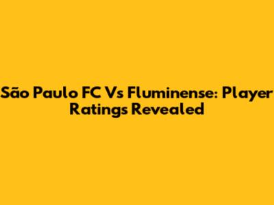 São Paulo FC Vs Fluminense: Player Ratings Revealed