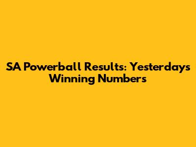 SA Powerball Results: Yesterday's Winning Numbers