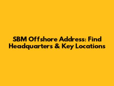 SBM Offshore Address: Find Headquarters & Key Locations