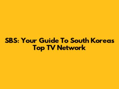 SBS: Your Guide To South Korea's Top TV Network