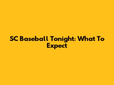 SC Baseball Tonight: What To Expect