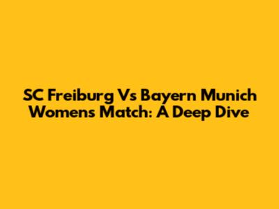 SC Freiburg Vs Bayern Munich Women's Match: A Deep Dive