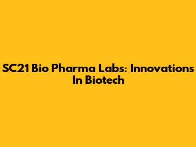 SC21 Bio Pharma Labs: Innovations In Biotech