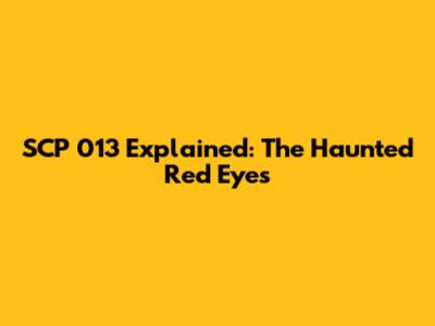 SCP 013 Explained: The Haunted Red Eyes