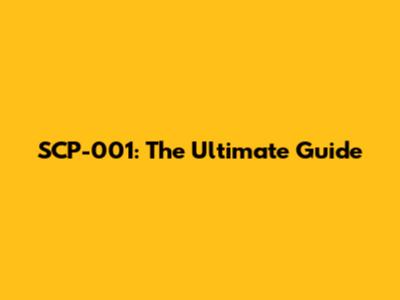 SCP-001: The Ultimate Guide