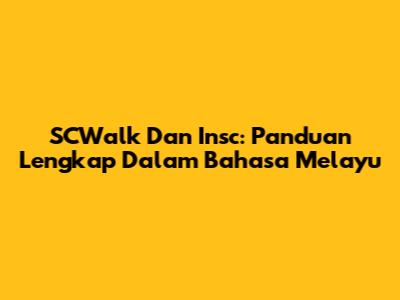 SCWalk Dan Insc: Panduan Lengkap Dalam Bahasa Melayu