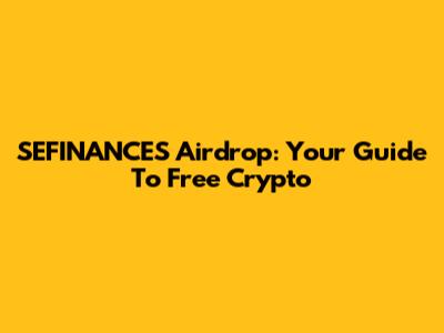 SEFINANCES Airdrop: Your Guide To Free Crypto
