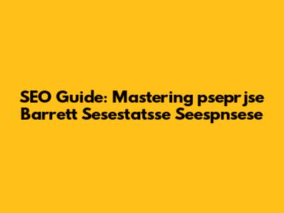 SEO Guide: Mastering 'pseprjse Barrett Sesestatsse Seespnsese'