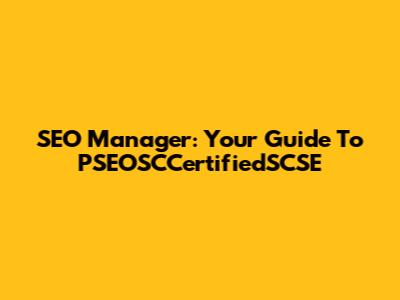 SEO Manager: Your Guide To PSEOSCCertifiedSCSE