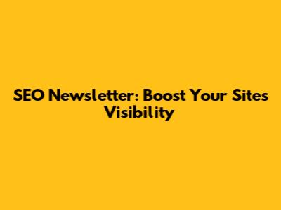 SEO Newsletter: Boost Your Site's Visibility