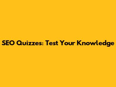 SEO Quizzes: Test Your Knowledge