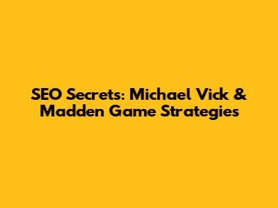 SEO Secrets: Michael Vick & Madden Game Strategies