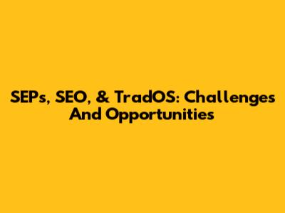 SEPs, SEO, & TradOS: Challenges And Opportunities