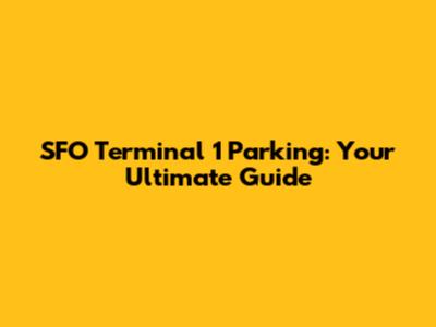 SFO Terminal 1 Parking: Your Ultimate Guide