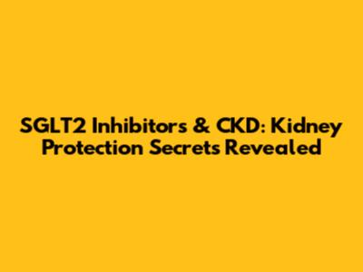 SGLT2 Inhibitors & CKD: Kidney Protection Secrets Revealed
