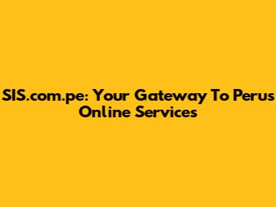 SIS.com.pe: Your Gateway To Peru's Online Services