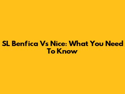 SL Benfica Vs Nice: What You Need To Know
