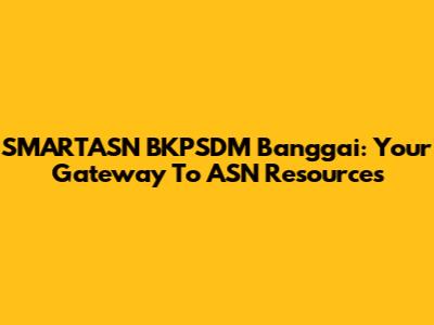 SMARTASN BKPSDM Banggai: Your Gateway To ASN Resources