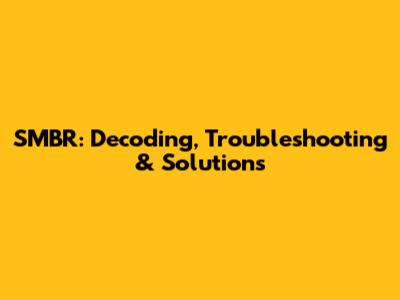 SMBR: Decoding, Troubleshooting & Solutions