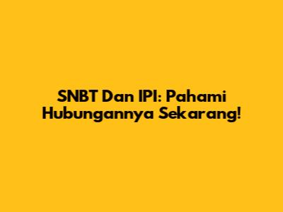 SNBT Dan IPI: Pahami Hubungannya Sekarang!