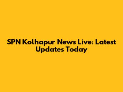 SPN Kolhapur News Live: Latest Updates Today