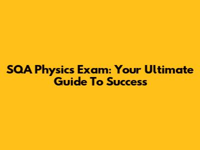 SQA Physics Exam: Your Ultimate Guide To Success