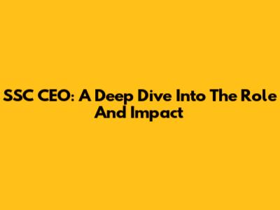 SSC CEO: A Deep Dive Into The Role And Impact