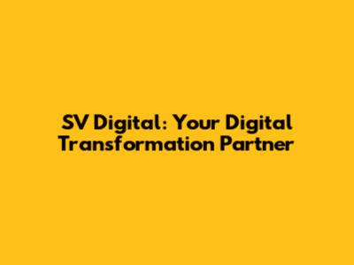 SV Digital: Your Digital Transformation Partner