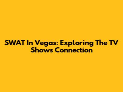 SWAT In Vegas: Exploring The TV Show's Connection